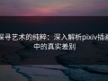 探寻艺术的纯粹：深入解析pixiv插画中的真实差别
