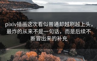 pixiv插画这次看似普通却越刷越上头，最炸的从来不是一句话，而是后续不断冒出来的补充