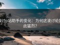 探讨p站助手的变化：为何这波讨论如此猛烈？