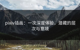 pixiv插画：一次深度体验，潜藏的层次与意境