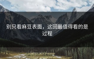 别只看麻豆表面，这回最值得看的是过程